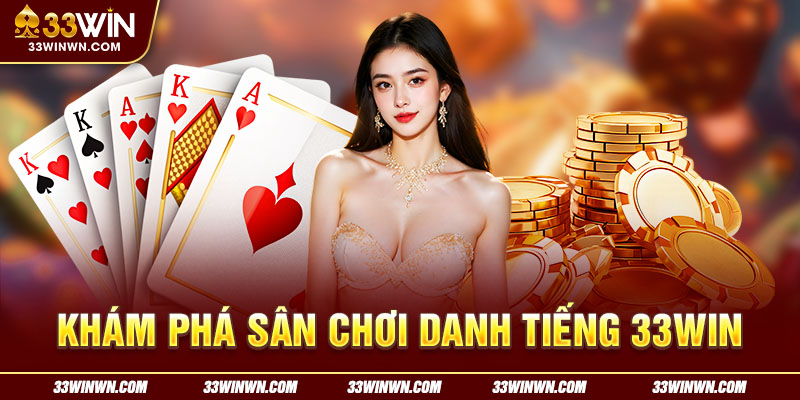 Khám phá sân chơi danh tiếng 33win