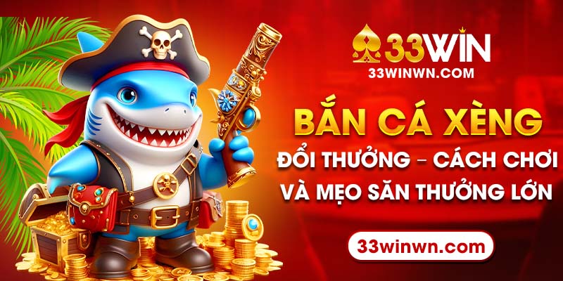 Bắn Cá Xèng Đổi Thưởng – Cách Chơi Và Mẹo Săn Thưởng Lớn