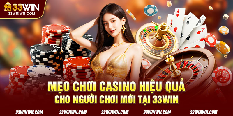 Mẹo chơi casino hiệu quả cho người chơi mới tại 33win