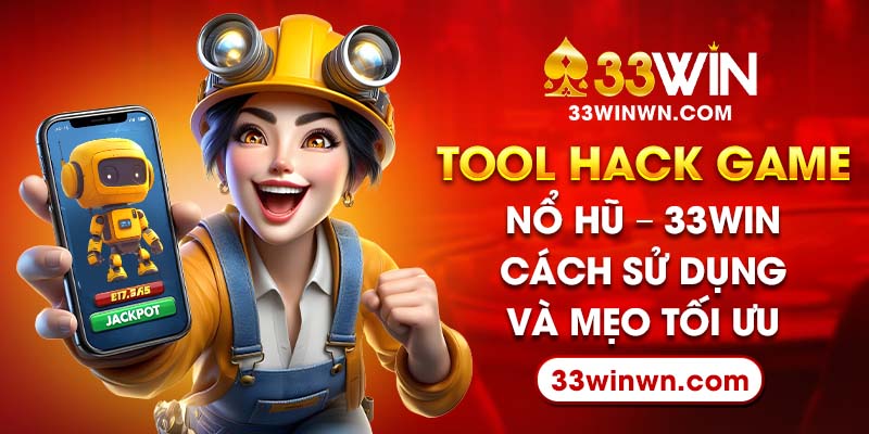 Tool Hack Game Nổ Hũ – 33WIN Chỉ Cách Sử Dụng Và Mẹo Tối Ưu