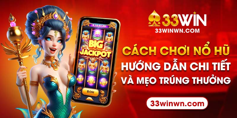 Cách Chơi Nổ Hũ – Hướng Dẫn Chi Tiết Và Mẹo Trúng Thưởng