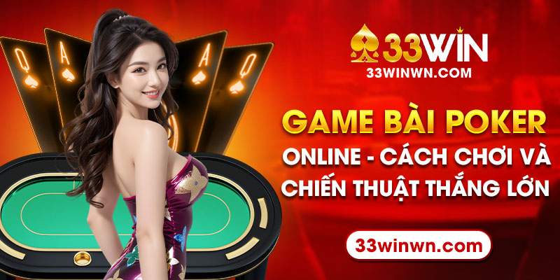 Game Bài Poker Online – Cách Chơi Và Chiến Thuật Thắng Lớn