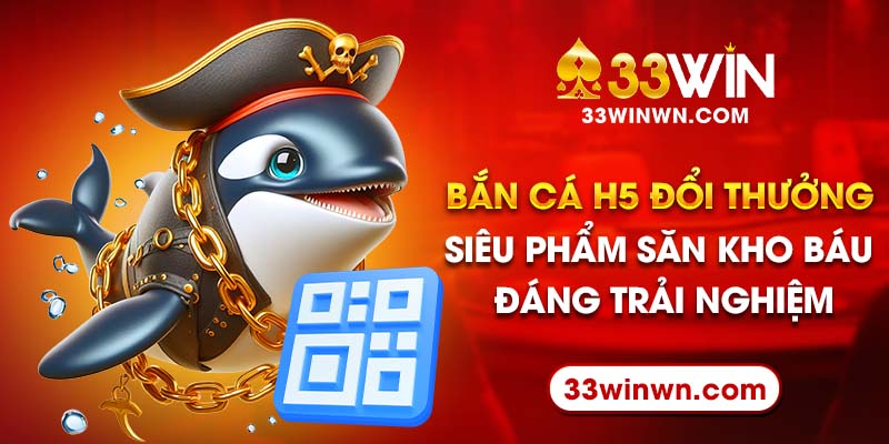 Bắn Cá H5 Đổi Thưởng - Siêu Phẩm Săn Kho Báu Đáng Trải Nghiệm