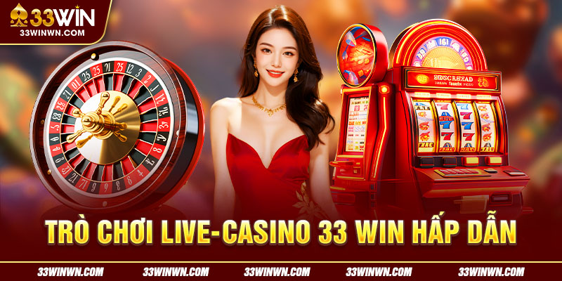 Trò chơi live-casino 33 win hấp dẫn