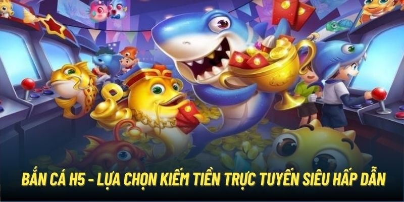 Bắn cá h5 đổi thưởng đứng đầu về lượt truy cập