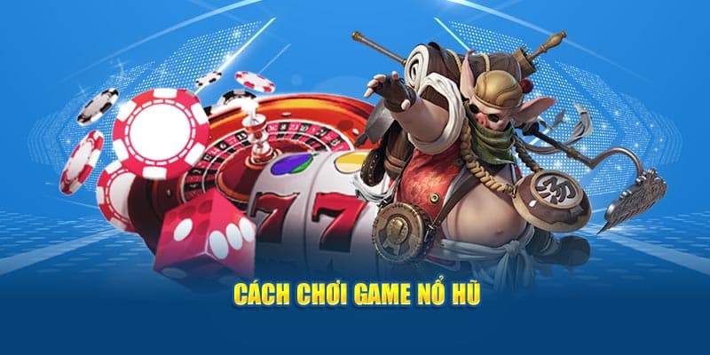 Chi tiết cách chơi nổ hũ 33win online